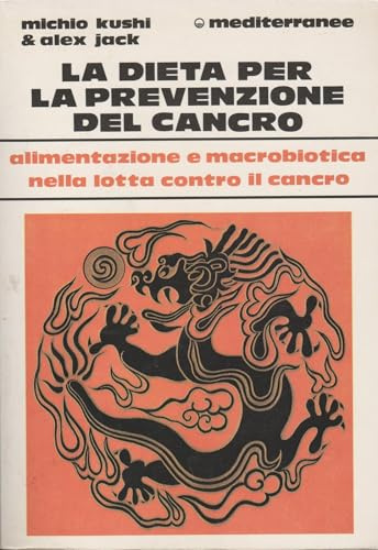 La dieta per la prevenzione del cancro. Alimentazione e macrobiotica nella lotta contro il cancro (L' altra medicina)