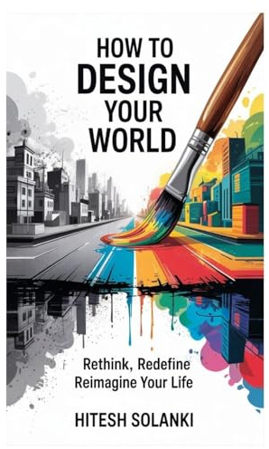 How to Design Your World: Rethink, Redefine, Reimagine Your Life