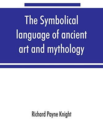 The symbolical language of ancient art and mythology; an inquiry