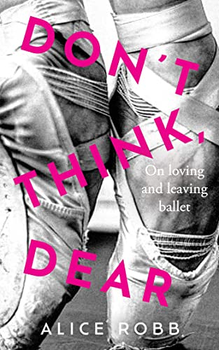 Don't Think, Dear: On Loving and Leaving Ballet (English Edition)