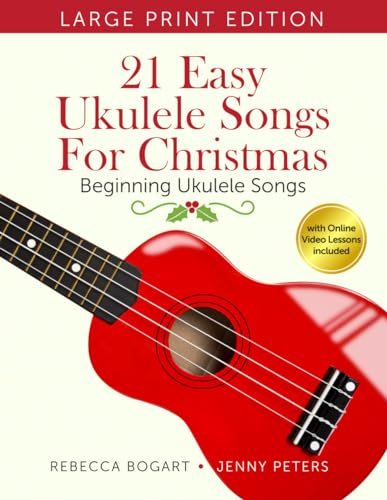 21 Easy Ukulele Songs for Christmas: Learn Traditional Holiday Classics For Solo Ukelele with Songbook of Sheet Music + Video Access (Beginning Ukulele Songs, Band 7)