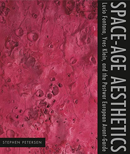 Space-Age Aesthetics: Lucio Fontana, Yves Klein, and the Postwar European Avant-Garde (Refiguring Modernism)