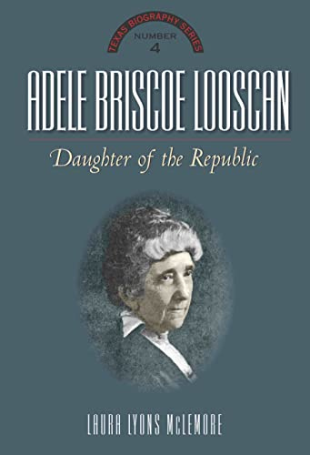 Adele Briscoe Looscan: Daughter of the Republic (Texas Biography, 4, Band 4)