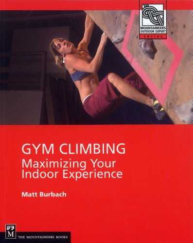 Gym Climbing: Maximizing Your Indoor Experience (Mountaineers Outdoor Expert)