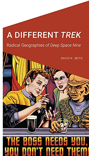 A Different Trek: Radical Geographies of Deep Space Nine (Cultural Geographies + Rewriting the Earth)
