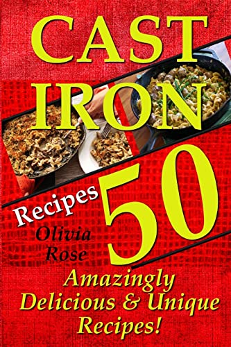 Cast Iron Recipes - 50 Amazingly Delicious & Unique Recipes (Cast Iron Cookbook, Cast Iron Cooking)