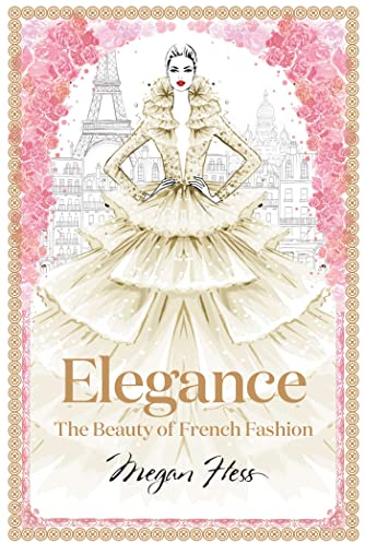 Elegance: The Beauty of French Fashion (Megan Hess: The Masters of Fashion)