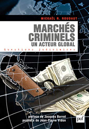 Marchés criminels. Un acteur global: Préface de Jacques Barrot. Postface de Jean-Pierre Vidon