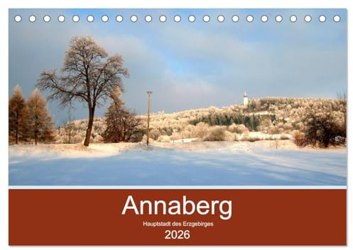 Annaberg - Hauptstadt des Erzgebirges (Tischkalender 2026 DIN A5 quer), CALVENDO Monatskalender: Abwechslungsreiche Fotos der alten Bergstadt Annaberg im Erzgebirge (CALVENDO Orte)