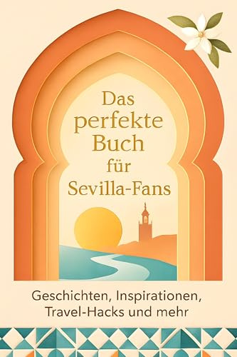 Das perfekte Buch für Sevilla-Fans: Geschichten, Inspirationen, Travel-Hacks und mehr