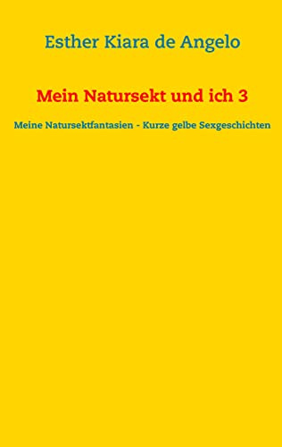 Mein Natursekt und ich 3: Meine Natursektfantasien - Kurze gelbe Sexgeschichten