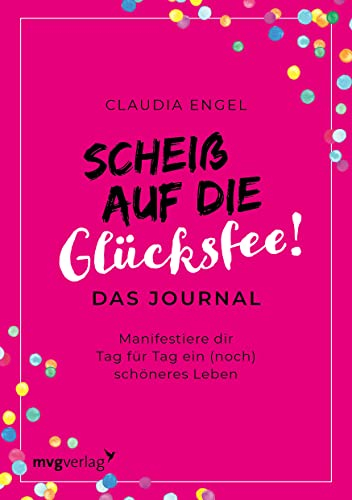 Scheiß auf die Glücksfee! – Das Journal: Manifestiere dir Tag für Tag ein (noch) schöneres Leben mit dem Gesetz der Anziehung | Das Journal zum SPIEGEL-Bestseller