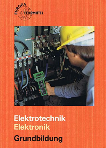 Elektrotechnik Elektronik Grundbildung (Europa-Fachbuchreihe Elektrotechnik)