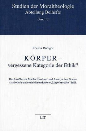 Körper - vergessene Kategorie der Ethik?: Die Anstösse von Martha Nussbaum und Amartya Sen für eine symbolisch und sozial dimensionierte ... sozial dimensionierte körperbewußte Ethik