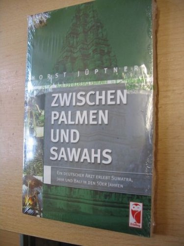 Zwischen Palmen und Sawahs: Ein deutscher Arzt erlebt Sumatra, Java und Bali in den 50er Jahren