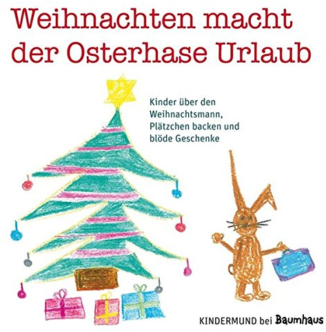 Weihnachten macht der Osterhase Urlaub: Kinder über den Weihnachtsmann, Plätzchen backen und blöde Geschenke. Kindermund bei Baumhaus (Baumhaus Verlag)