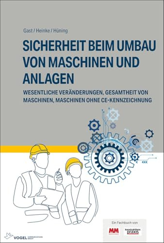Sicherheit beim Umbau von Maschinen und Anlagen: Wesentliche Veränderungen, Gesamtheit von Maschinen, Maschinen ohne CE-Kennzeichnung (Vogel-Fachbücher)