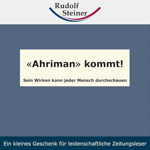 'Ahriman' kommt!: Sein Wirken kann jeder Mensch durchschauen (Geisteswissenschaft für alle: Reihe der kleinen Rudolf Steiner Hefte)