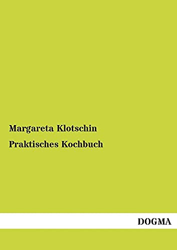 Praktisches Kochbuch: Fuer Hausmuetter & Koechinnen (1835): für Hausmütter und Köchinnen, besonders aber für junge Frauenzimmer (1835)