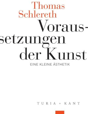 Voraussetzungen der Kunst: Eine kleine Ästhetik
