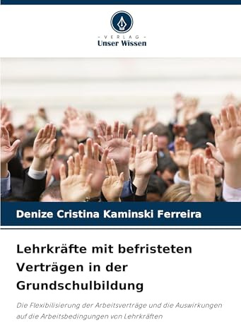 Lehrkräfte mit befristeten Verträgen in der Grundschulbildung: Die Flexibilisierung der Arbeitsverträge und die Auswirkungen auf die Arbeitsbedingungen von Lehrkräften