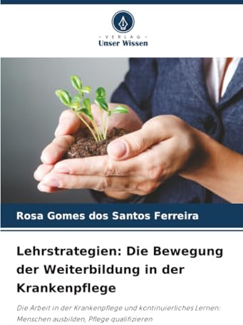 Lehrstrategien: Die Bewegung der Weiterbildung in der Krankenpflege: Die Arbeit in der Krankenpflege und kontinuierliches Lernen: Menschen ausbilden, Pflege qualifizieren