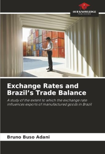Exchange Rates and Brazil’s Trade Balance: A study of the extent to which the exchange rate influences exports of manufactured goods in Brazil