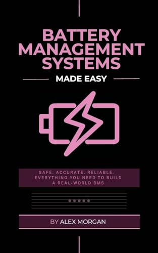 Battery Management Systems Made Easy: A Practical Engineer's Guide to Designing, Building, and Validating Lithium-Ion Battery Management Systems