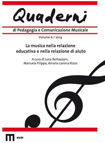 Quaderni di pedagogia e comunicazione musicale. La musica nella relazione educativa e nella relazione di aiuto (2019) (Vol. 6)
