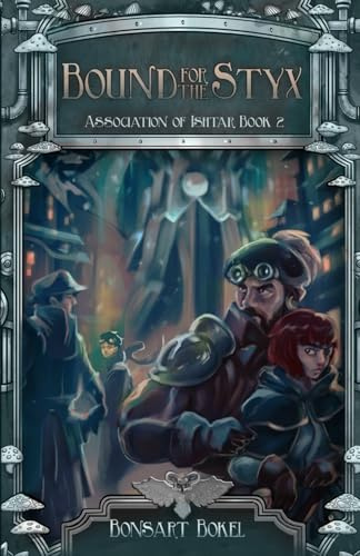 Bound for the Styx (The Association of Ishtar: A World of Cosmic Mystery and Steampunk Adventure, Band 2)