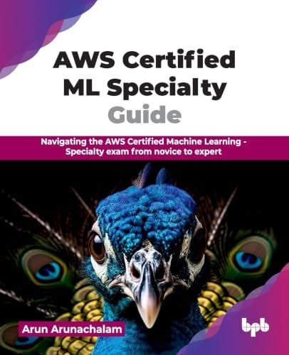 AWS Certified ML Specialty Guide: Navigating the AWS Certified Machine Learning - Specialty exam from novice to expert (English Edition)