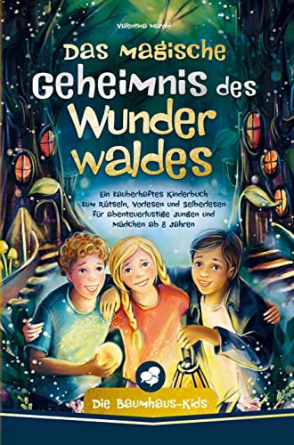 Die Baumhaus-Kids - Das magische Geheimnis des Wunderwaldes: Ein zauberhaftes Kinderbuch zum Rätseln, Vorlesen und Selberlesen fu¿r abenteuerlustige Jungen und Mädchen ab 8 Jahren