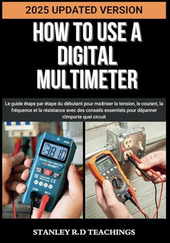 HOW TO USE A DIGITAL MULTIMETER IN 2025: Le guide étape par étape du débutant pour maîtriser la tension, le courant, la fréquence et la résistance ... pour dépanner n'importe quel circuit