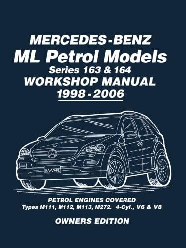 Mercedes-Benz ML Petrol Models Series 163 & 164 Workshop Manual 1998-2006: Owners Manual: Covers: Series 163 & 164 Petrol Engines - M111, M112, M113, M272
