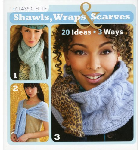 Classic Elite Shawls, Wraps & Scarves: 20 Ideas, 3 Ways