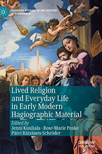 Lived Religion and Everyday Life in Early Modern Hagiographic Material (Palgrave Studies in the History of Experience)