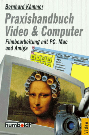Praxishandbuch Video und Computer. Filmbearbeitung mit PC, Mac und Amiga.