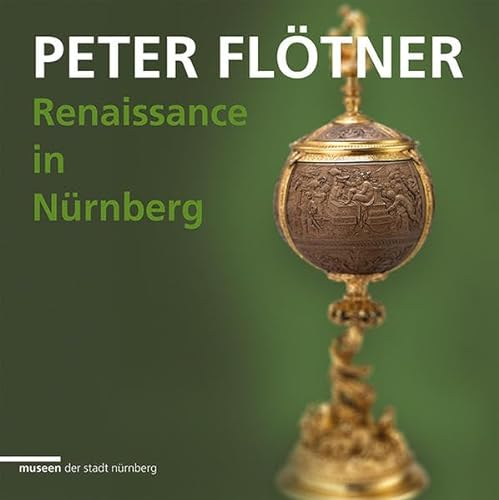 Peter Flötner: Renaissance in Nürnberg (Schriften der Museen der Stadt Nürnberg / Herausgegeben von Ingrid Bierer)