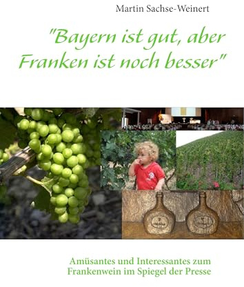 Bayern ist gut, aber Franken ist noch besser: Amüsantes und Interessantes zum Frankenwein im Spiegel der Presse