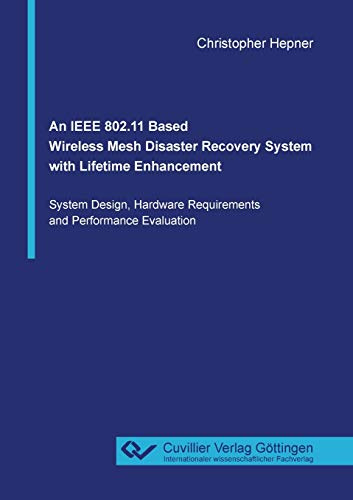 An IEEE 802.11 Based Wireless Mesh Disaster Recovery System with Lifetime Enhancement: System Design, Hardware Requirements and Performance Evaluation