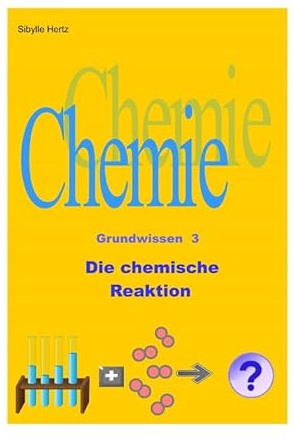 Die chemische Reaktion: Chemie Grundwissen 3