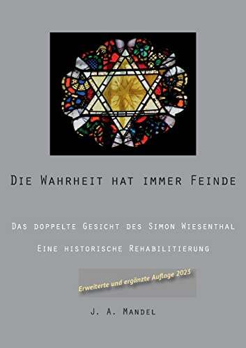 Die Wahrheit hat immer Feinde: Das doppelte Gesicht des Simon Wiesenthal Eine historische Rehabilitierung