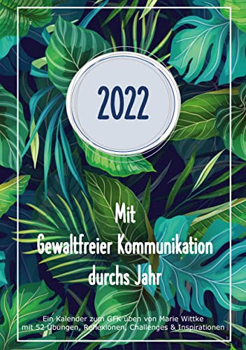 Kalender 2022: Mit Gewaltfreier Kommunikation durchs Jahr: Ein Kalender zum GFK üben von Marie Wittke mit 52 Übungen, Reflexionen, Challenges und Inspirationen