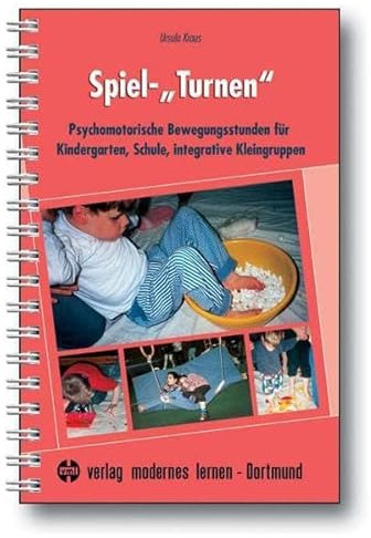 Spiel-Turnen: Psychomotorische Bewegungsstunden für Kindergarten, Schule, integrative Kleingruppen