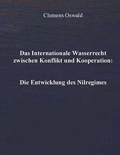 Das Internationale Wasserrecht zwischen Konflikt und Kooperation: Die Entwicklung des Nilregimes