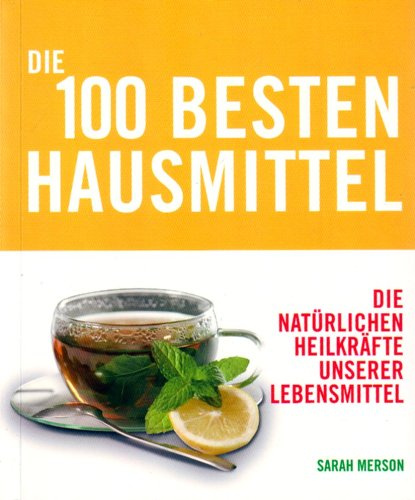 Die 100 besten Hausmittel. die natürlichen Heilkräfte unserer Lebensmittel