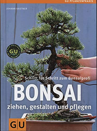 Bonsai ziehen, gestalten und pflegen: Schritt für Schritt zum Bonsaiprofi (GU Praxisratgeber Garten)