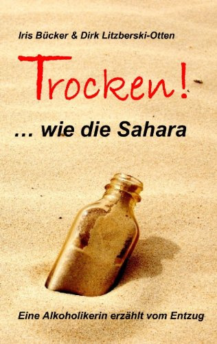 TROCKEN! ... wie die Sahara: Eine Alkoholikerin erzählt vom Entzug