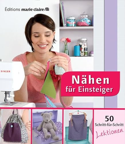 Nähen für Einsteiger - 50 Schritt-für-Schritt Lektionen (Éditions marie claire)