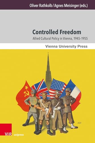 Controlled Freedom: Allied Cultural Policy in Vienna, 1945-1955 (Zeitgeschichte im Kontext)